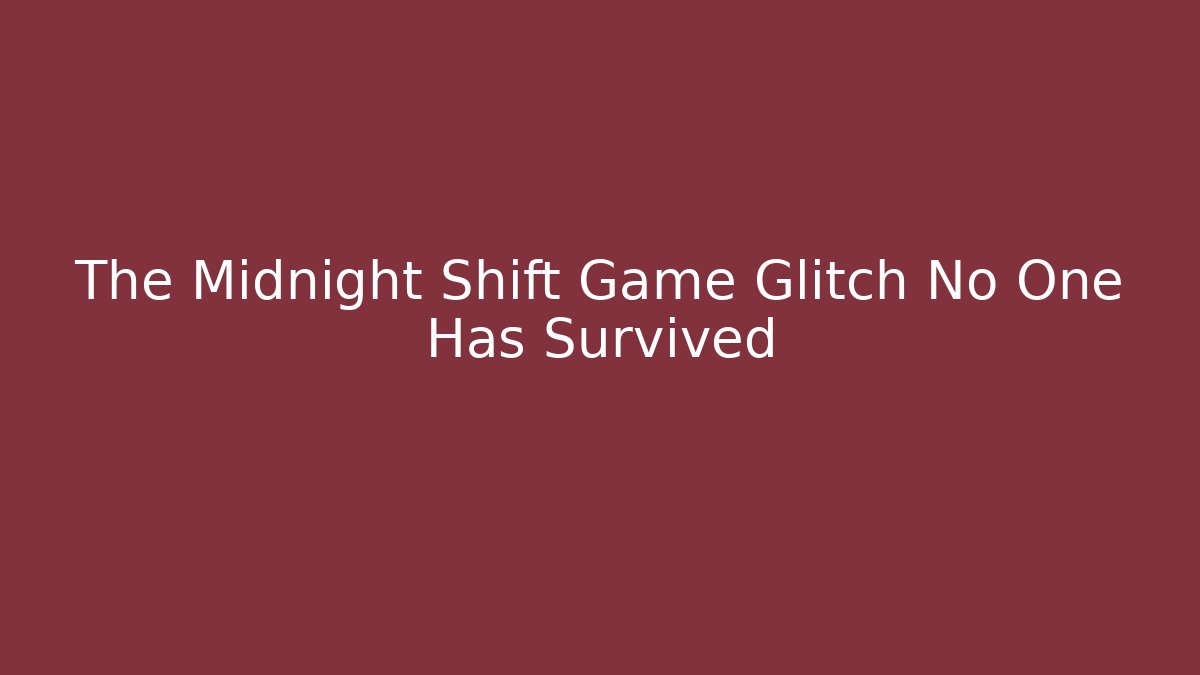 The Midnight Shift Game Glitch No One Has Survived