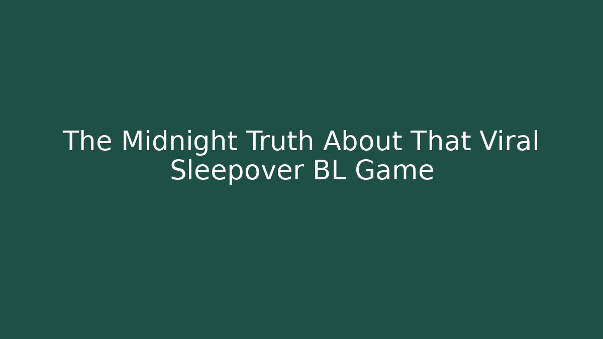 The Midnight Truth About That Viral Sleepover BL Game
