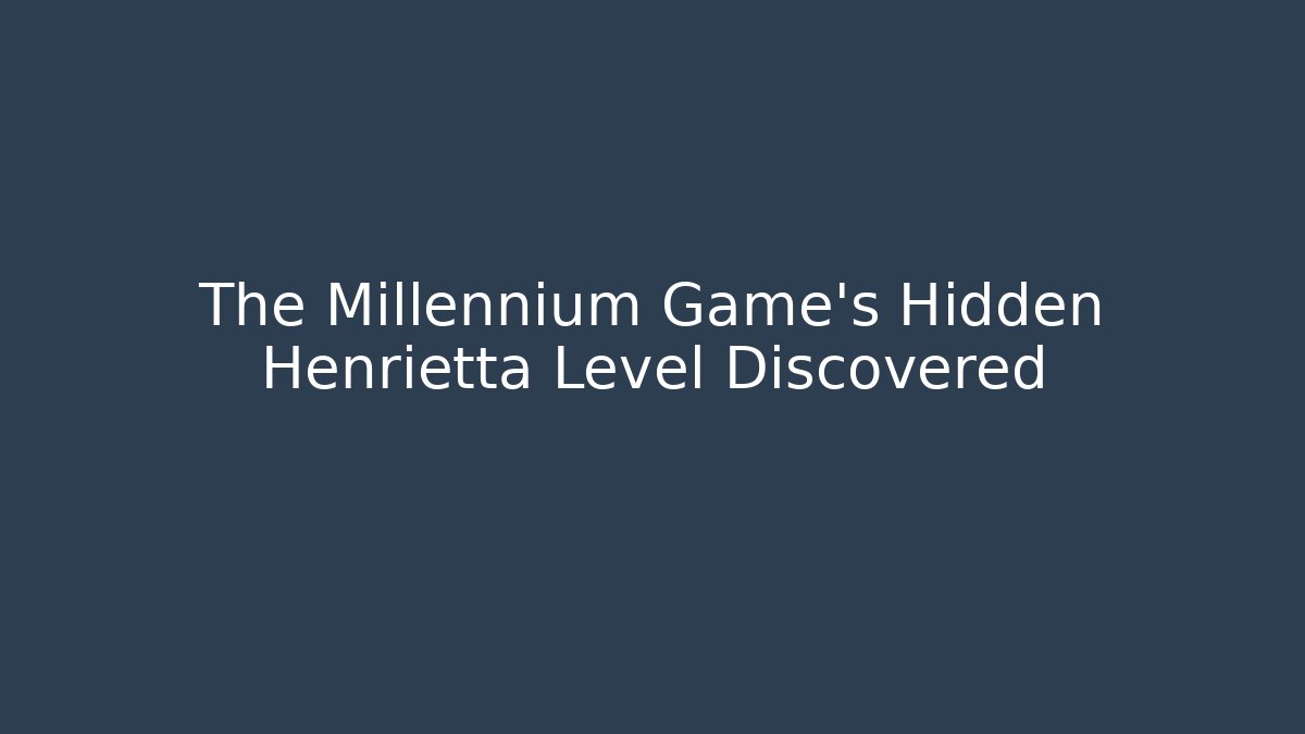 The Millennium Game's Hidden Henrietta Level Discovered