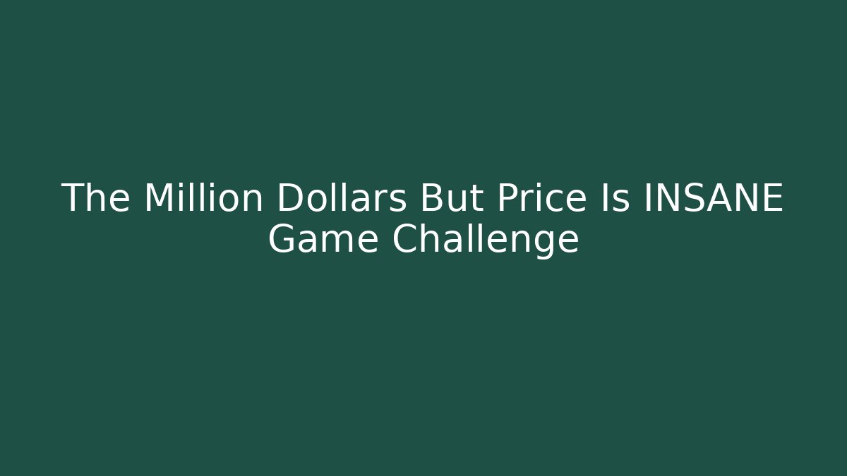 The Million Dollars But Price Is INSANE Game Challenge