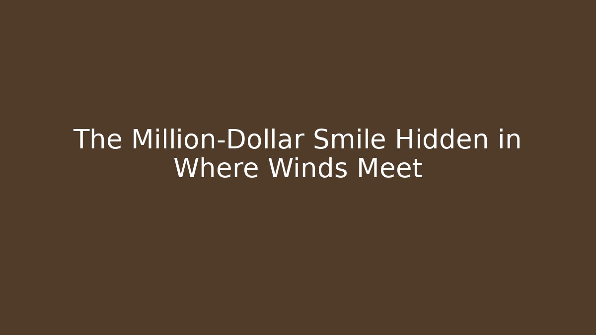 The Million-Dollar Smile Hidden in Where Winds Meet