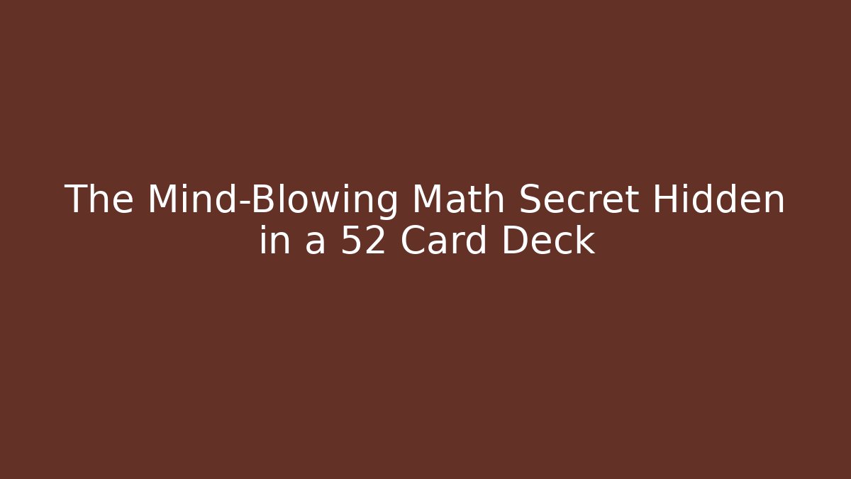 The Mind-Blowing Math Secret Hidden in a 52 Card Deck
