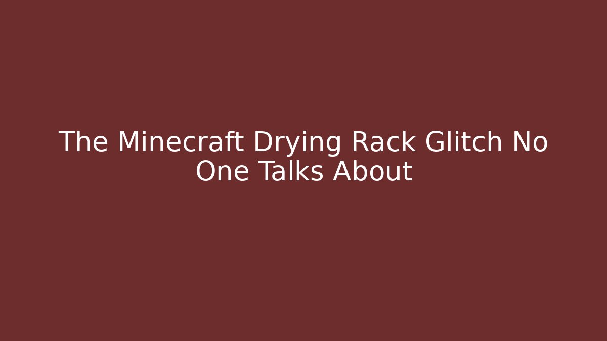 The Minecraft Drying Rack Glitch No One Talks About