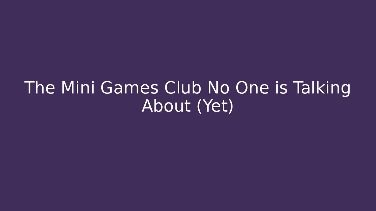 The Mini Games Club No One is Talking About (Yet) - Andrea Zevedo