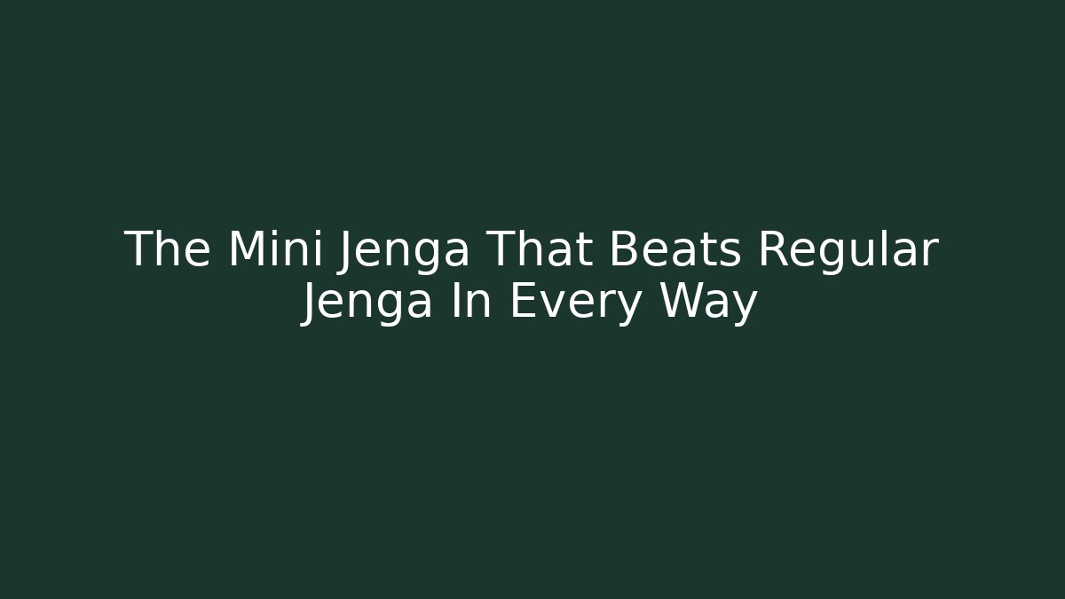 The Mini Jenga That Beats Regular Jenga In Every Way