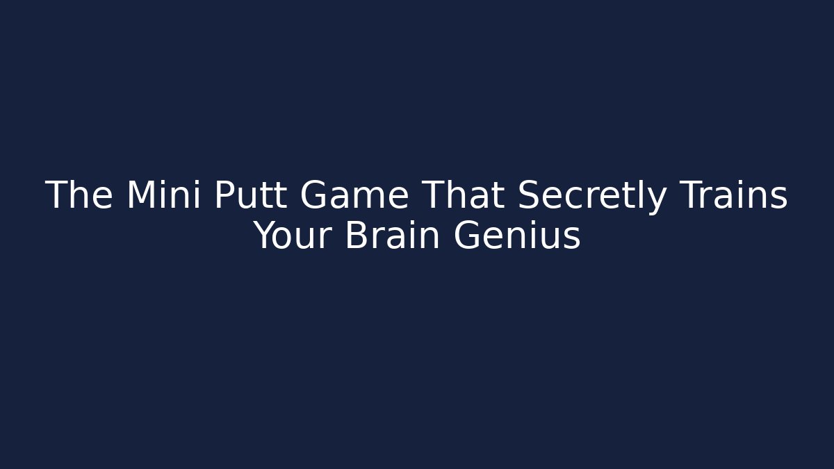 The Mini Putt Game That Secretly Trains Your Brain Genius