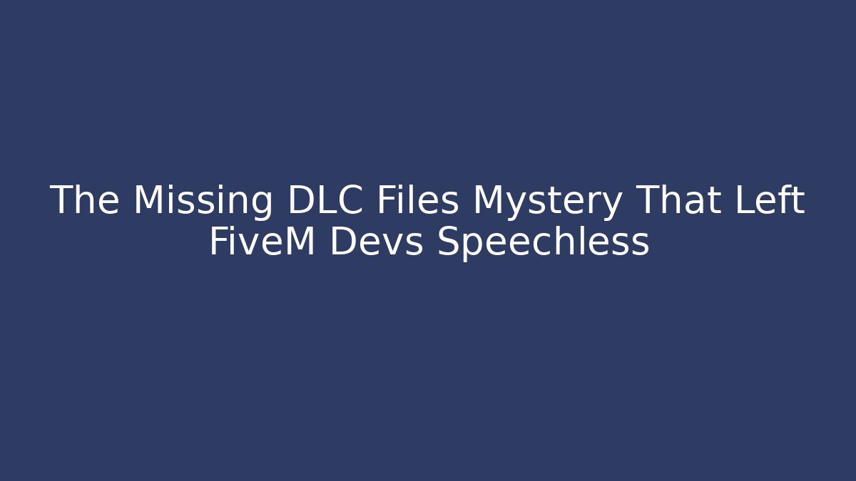 The Missing DLC Files Mystery That Left FiveM Devs Speechless