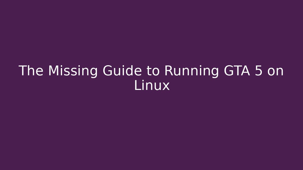 The Missing Guide to Running GTA 5 on Linux