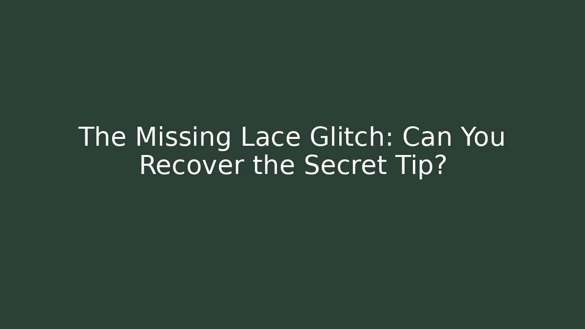 The Missing Lace Glitch: Can You Recover the Secret Tip? - Andrea Zevedo