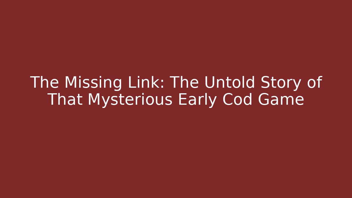 The Missing Link: The Untold Story of That Mysterious Early Cod Game