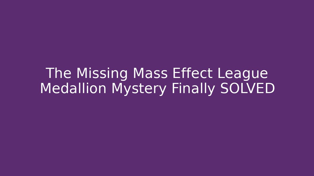 The Missing Mass Effect League Medallion Mystery Finally SOLVED - Andrea Zevedo