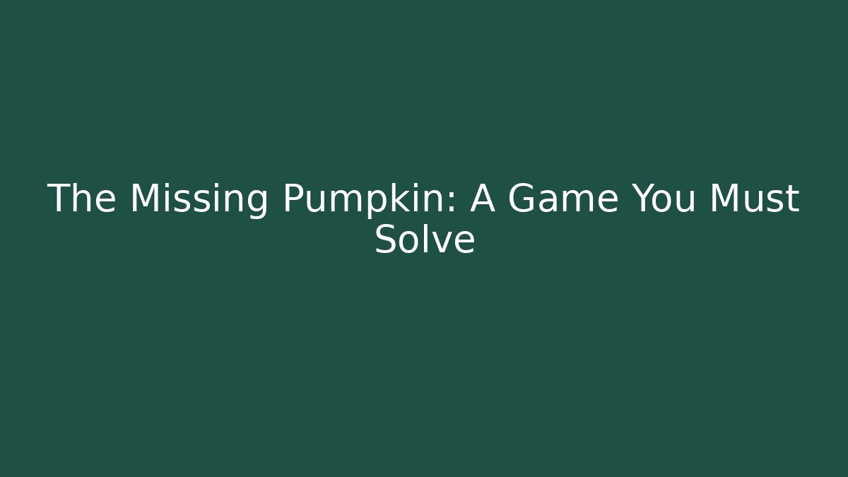 The Missing Pumpkin: A Game You Must Solve