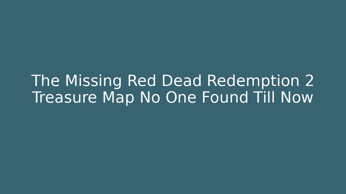 The Missing Red Dead Redemption 2 Treasure Map No One Found Till Now