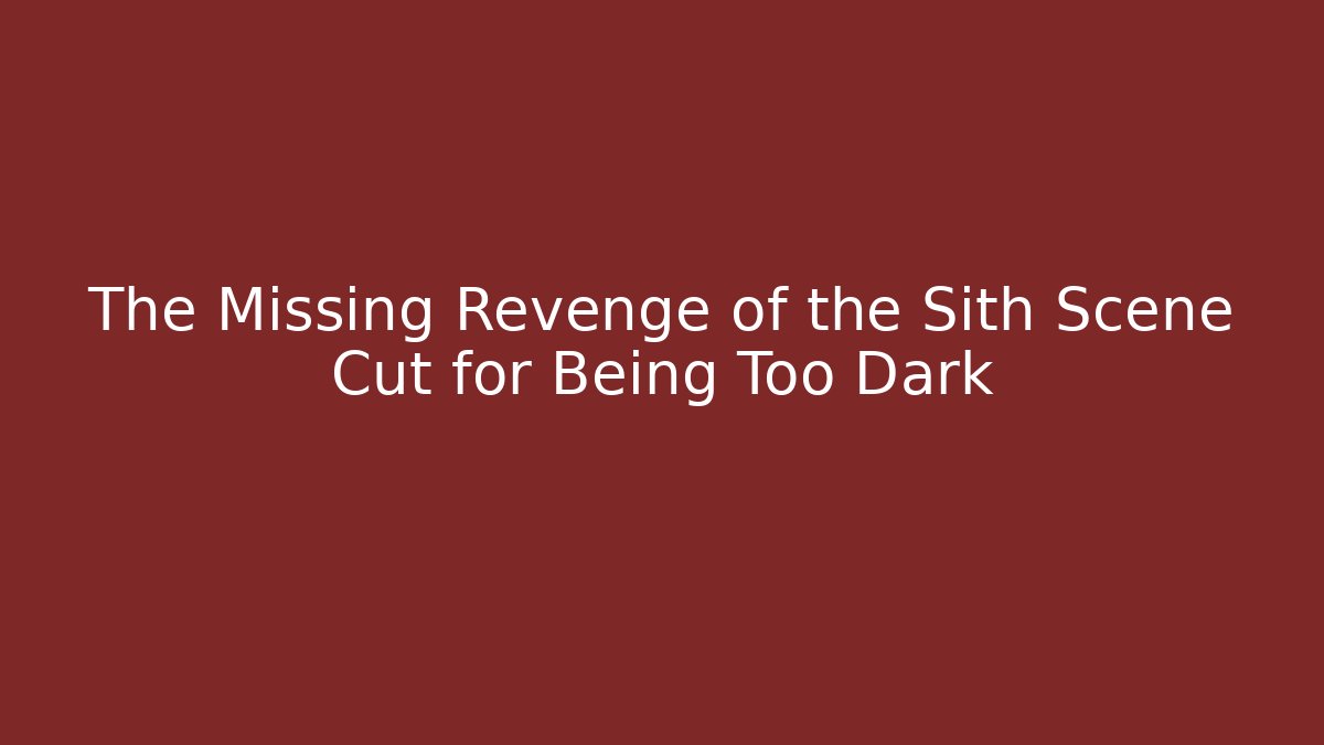 The Missing Revenge of the Sith Scene Cut for Being Too Dark