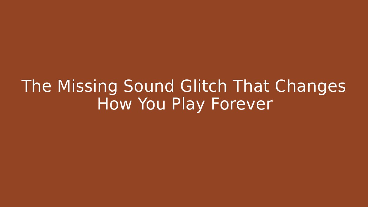 The Missing Sound Glitch That Changes How You Play Forever