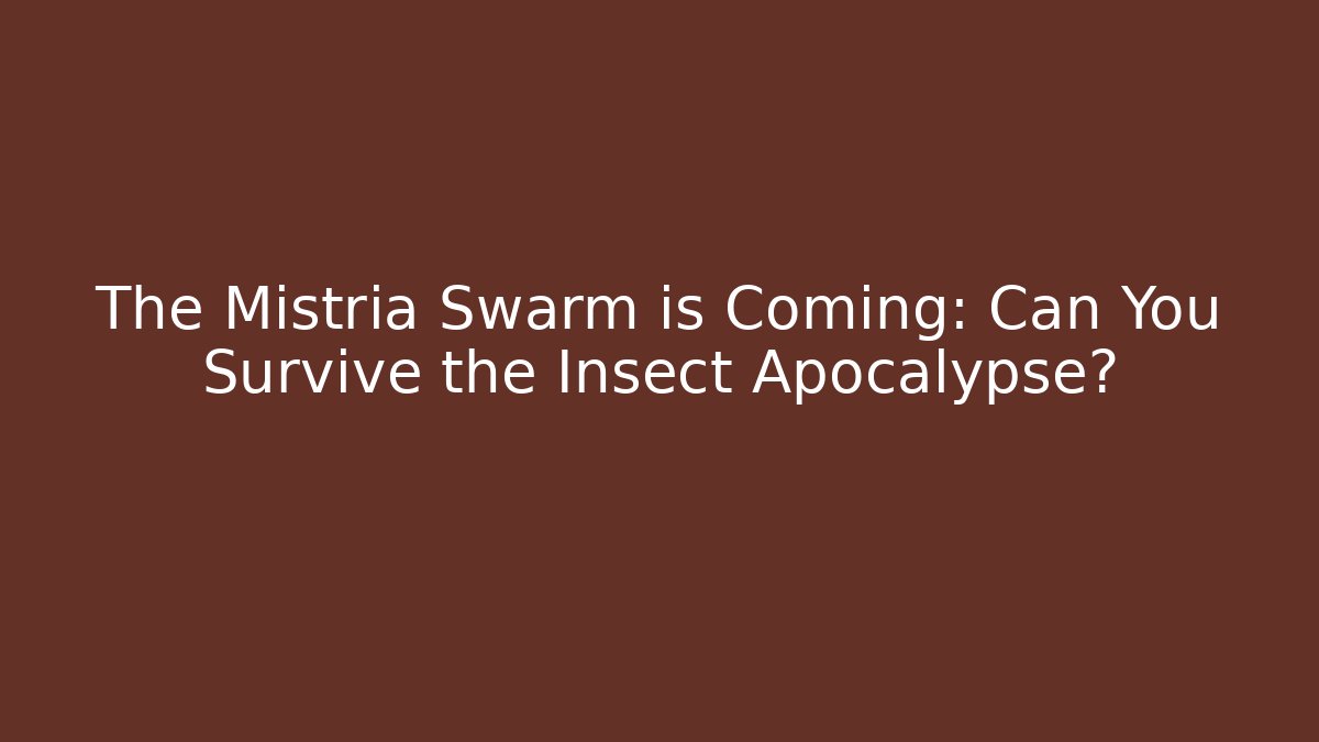 The Mistria Swarm is Coming: Can You Survive the Insect Apocalypse?