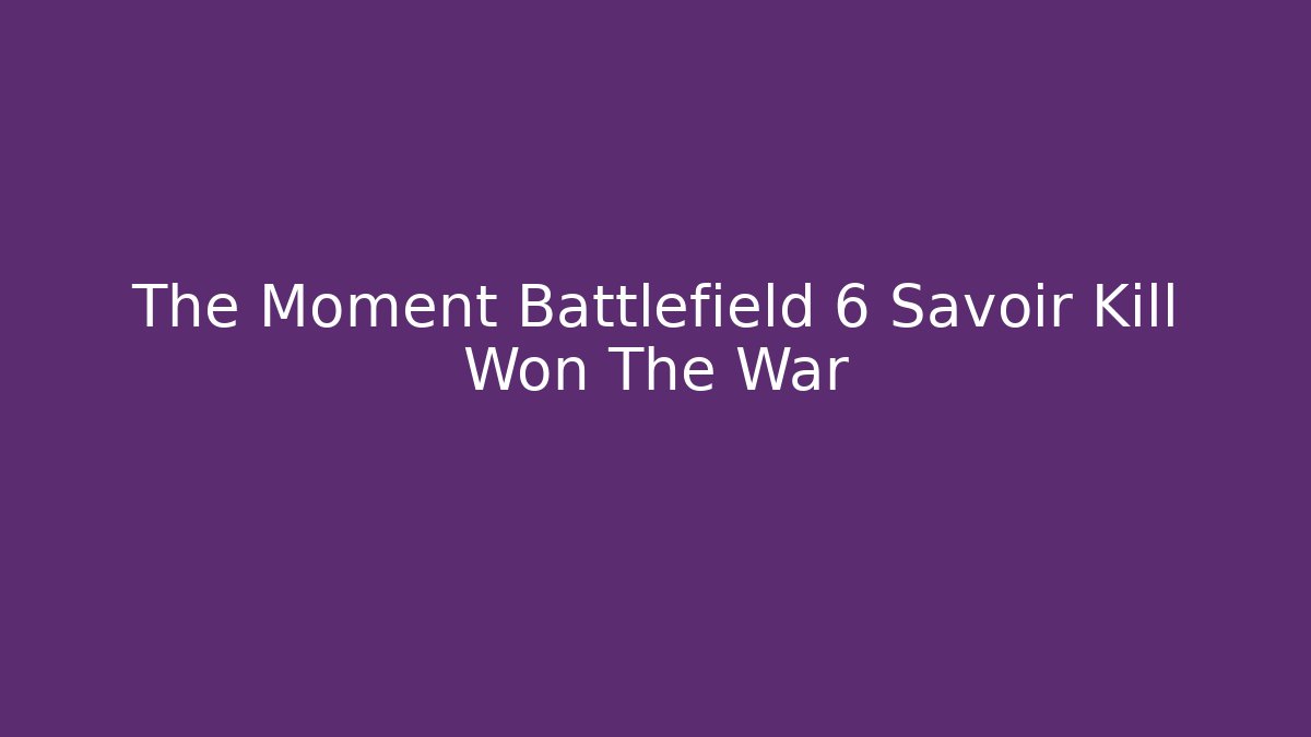 The Moment Battlefield 6 Savoir Kill Won The War
