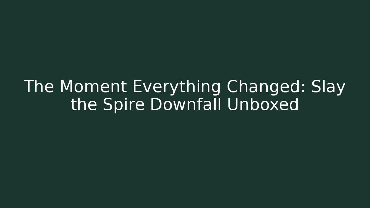 The Moment Everything Changed: Slay the Spire Downfall Unboxed