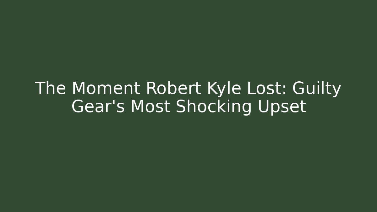 The Moment Robert Kyle Lost: Guilty Gear's Most Shocking Upset - Andrea Zevedo