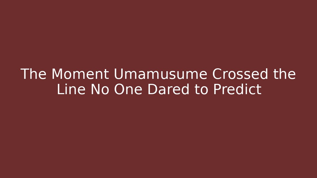The Moment Umamusume Crossed the Line No One Dared to Predict