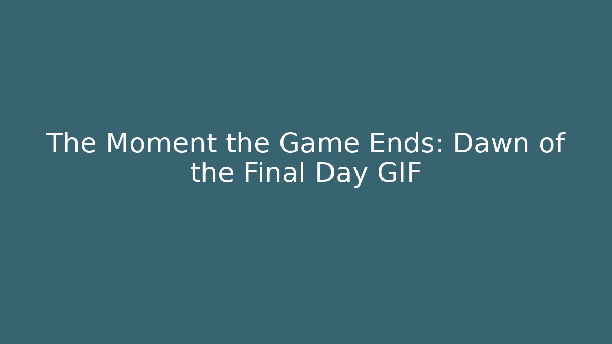 The Moment the Game Ends: Dawn of the Final Day GIF