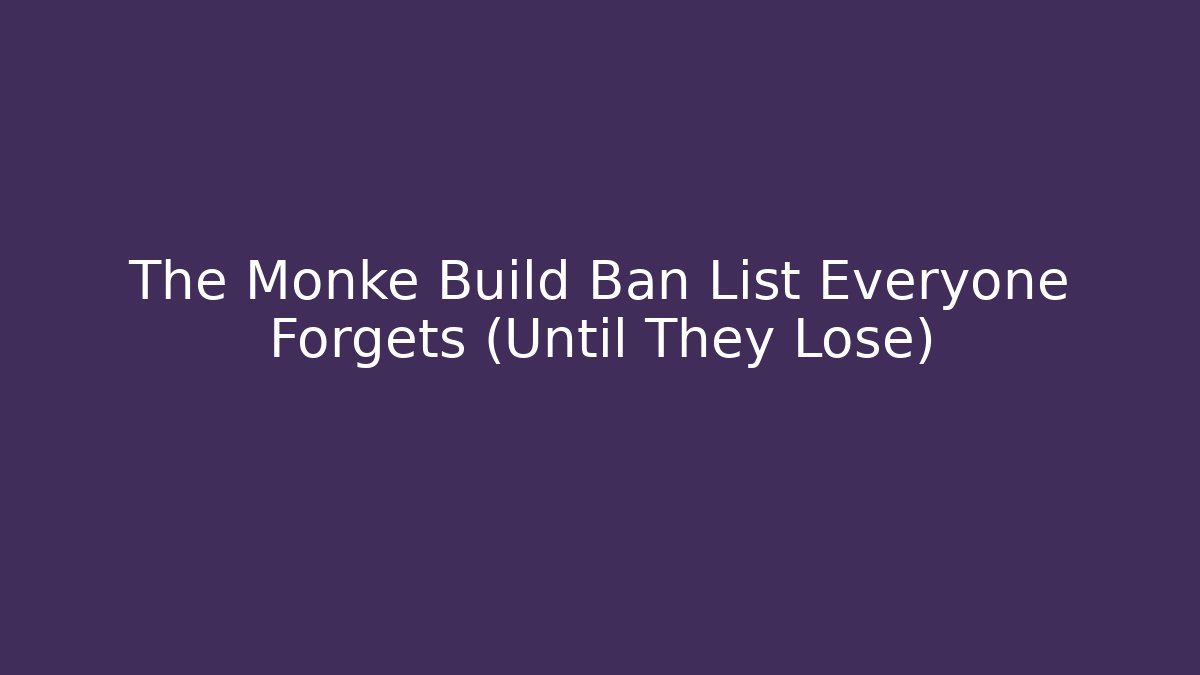 The Monke Build Ban List Everyone Forgets (Until They Lose)