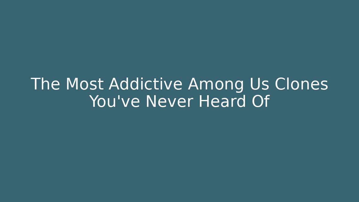 The Most Addictive Among Us Clones You’ve Never Heard Of