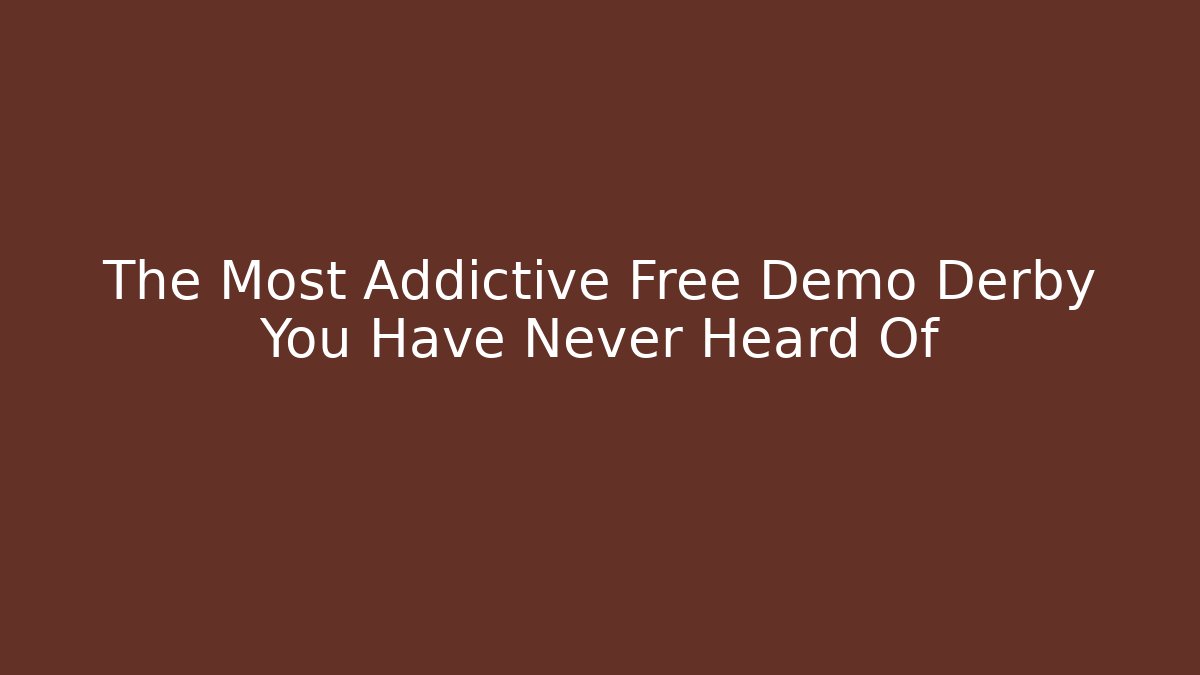 The Most Addictive Free Demo Derby You Have Never Heard Of