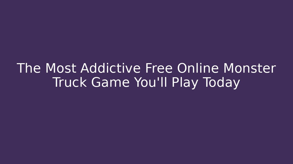 The Most Addictive Free Online Monster Truck Game You'll Play Today