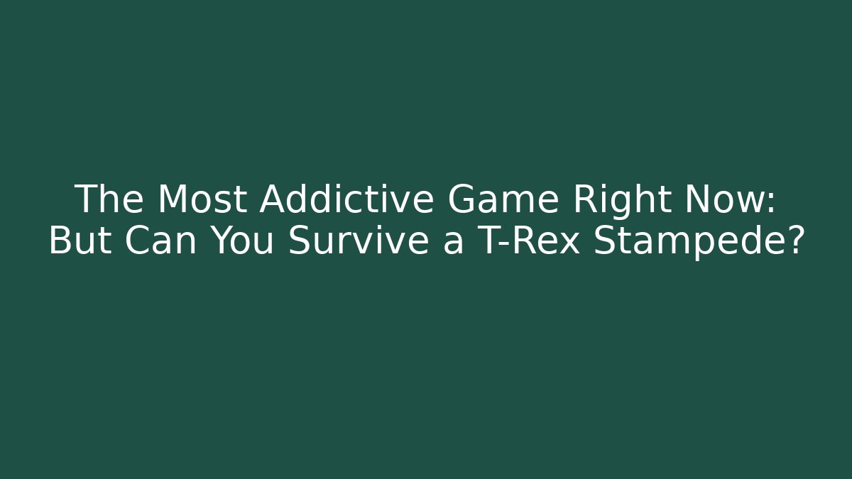 The Most Addictive Game Right Now: But Can You Survive a T-Rex Stampede?