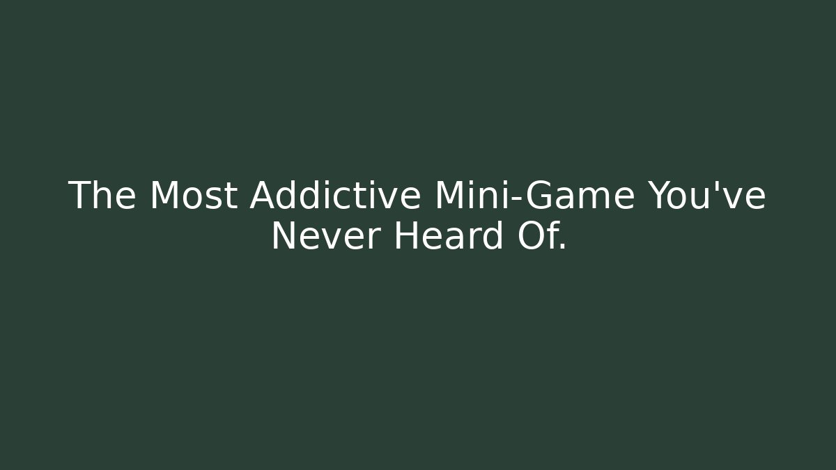 The Most Addictive Mini-Game You’ve Never Heard Of.