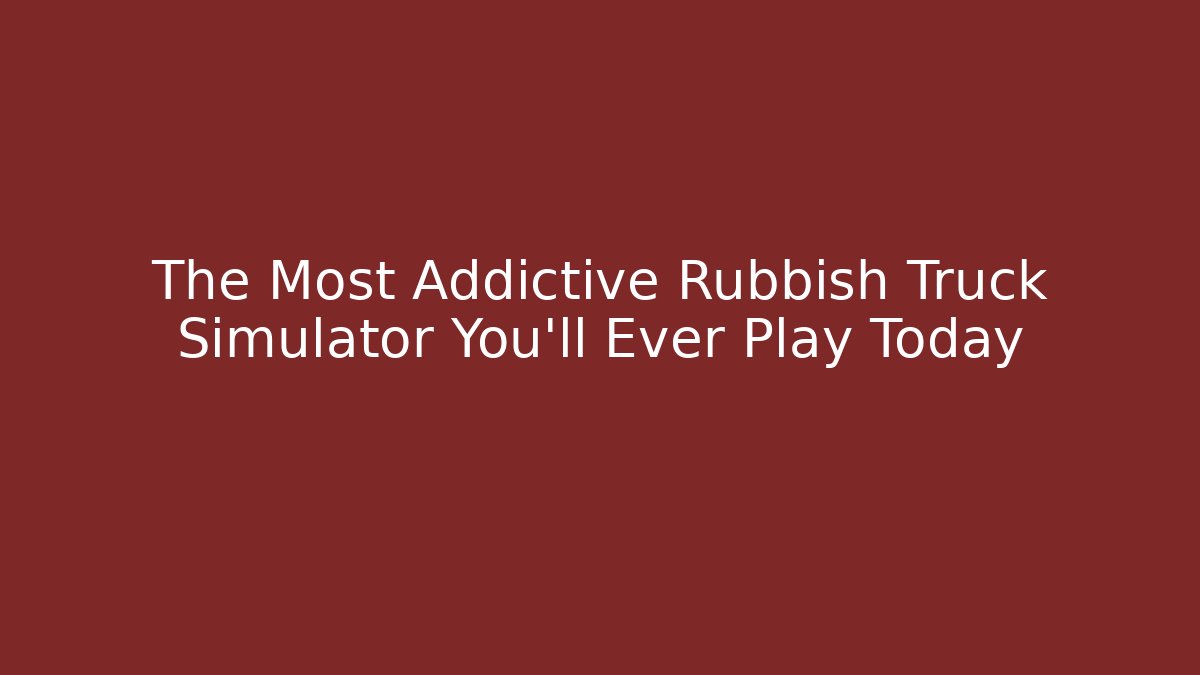The Most Addictive Rubbish Truck Simulator You'll Ever Play Today