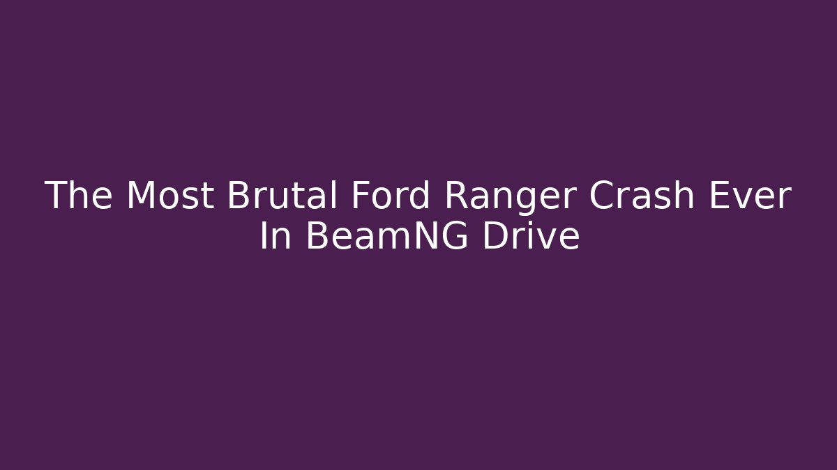 The Most Brutal Ford Ranger Crash Ever In BeamNG Drive - Andrea Zevedo