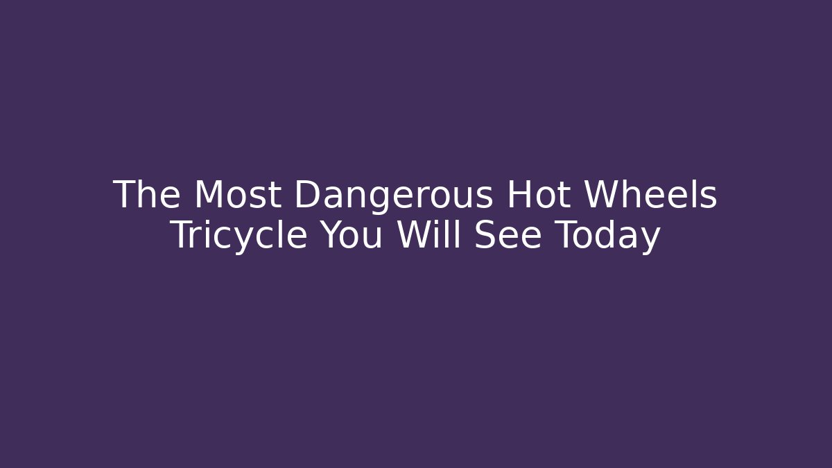 The Most Dangerous Hot Wheels Tricycle You Will See Today
