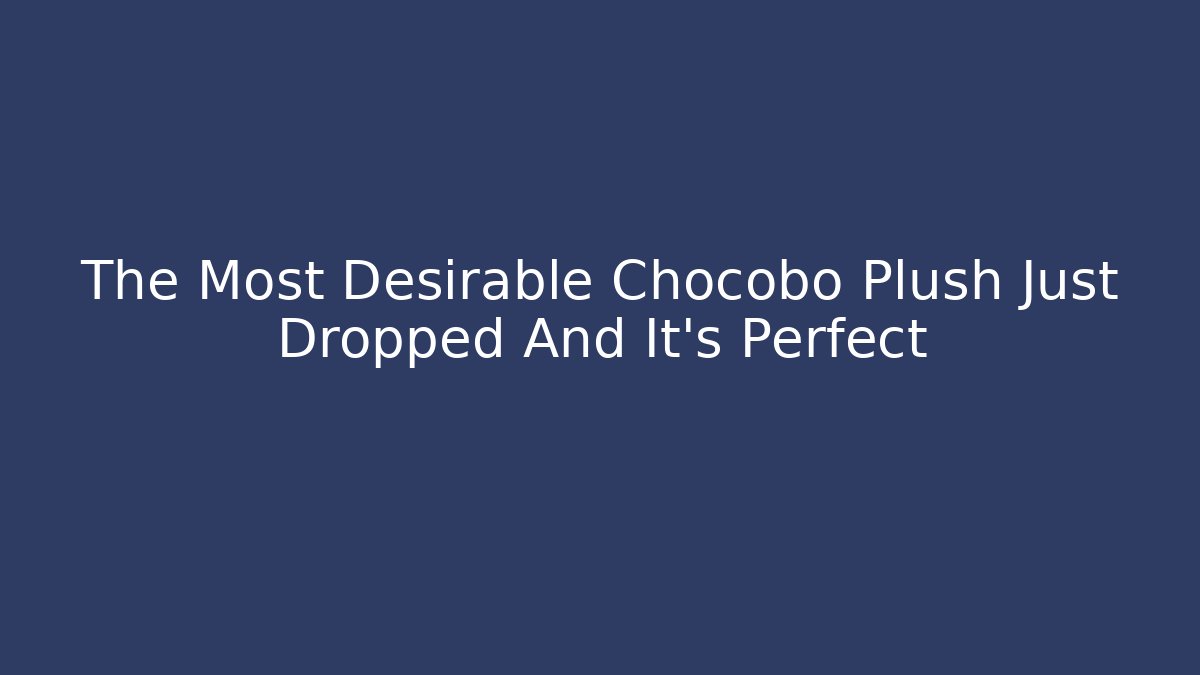 The Most Desirable Chocobo Plush Just Dropped And It's Perfect - Andrea Zevedo