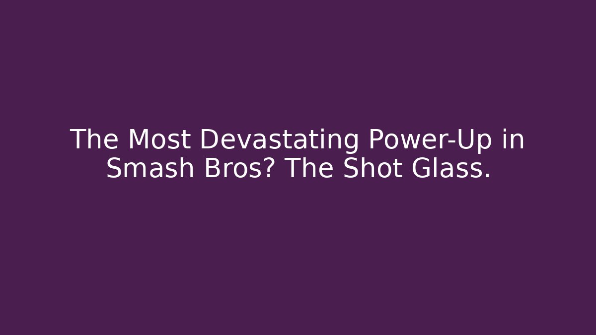 The Most Devastating Power-Up in Smash Bros? The Shot Glass.