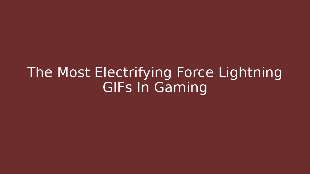 The Most Electrifying Force Lightning GIFs In Gaming