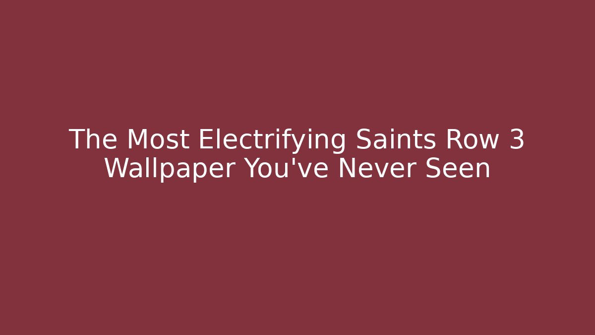 The Most Electrifying Saints Row 3 Wallpaper You've Never Seen