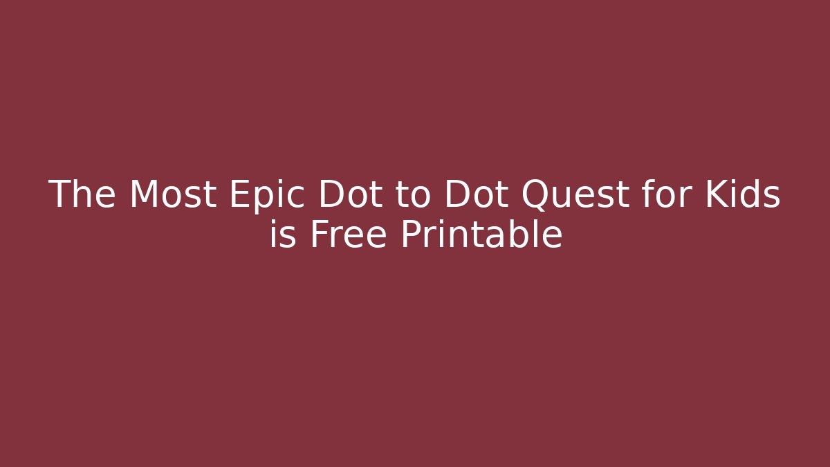The Most Epic Dot to Dot Quest for Kids is Free Printable