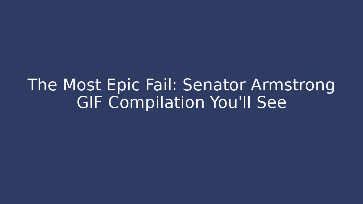 The Most Epic Fail: Senator Armstrong GIF Compilation You'll See