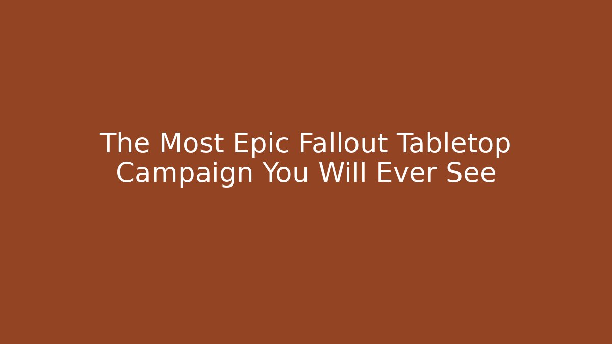 The Most Epic Fallout Tabletop Campaign You Will Ever See