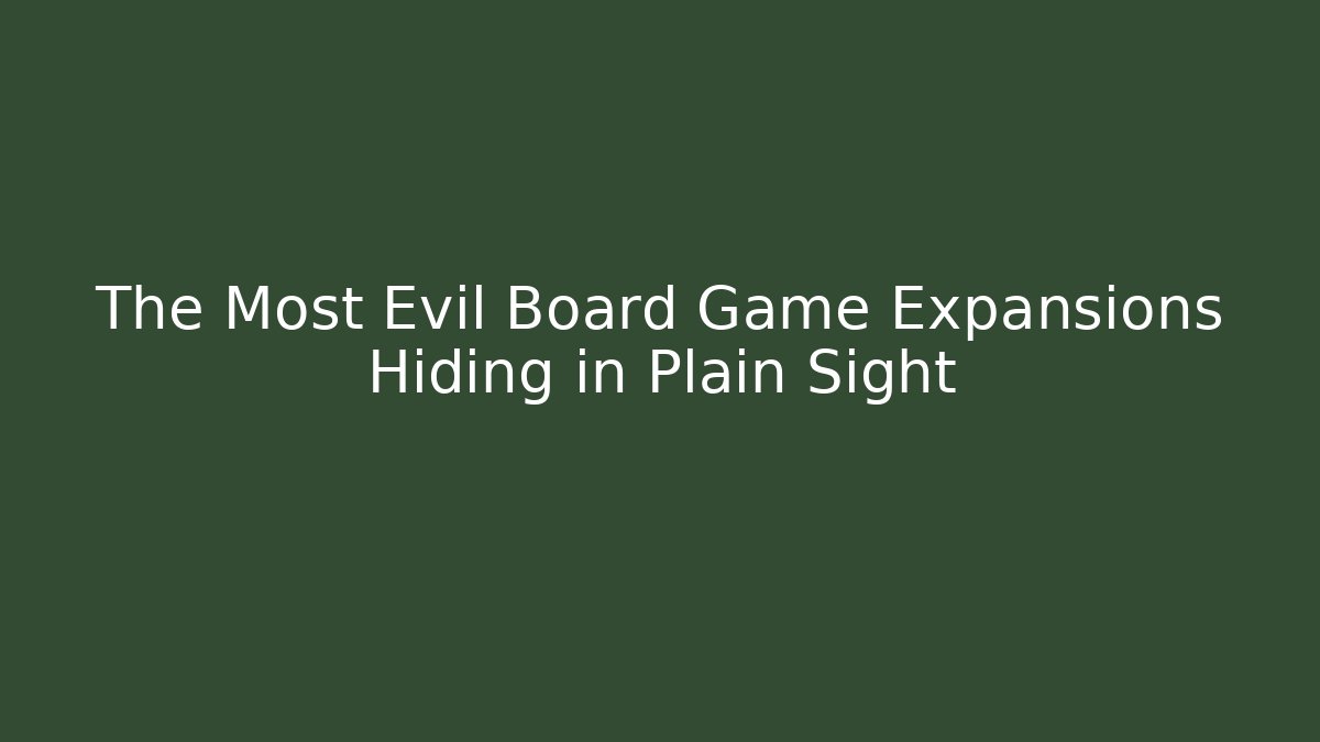 The Most Evil Board Game Expansions Hiding in Plain Sight