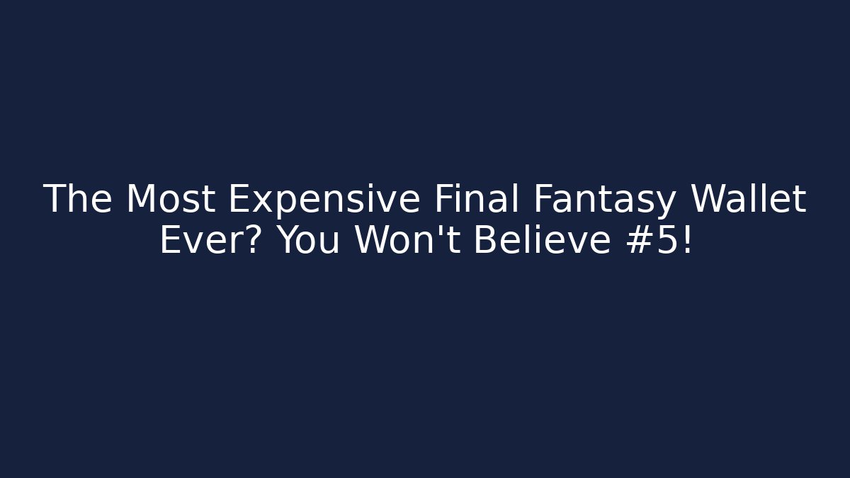The Most Expensive Final Fantasy Wallet Ever? You Won’t Believe #5! - Andrea Zevedo