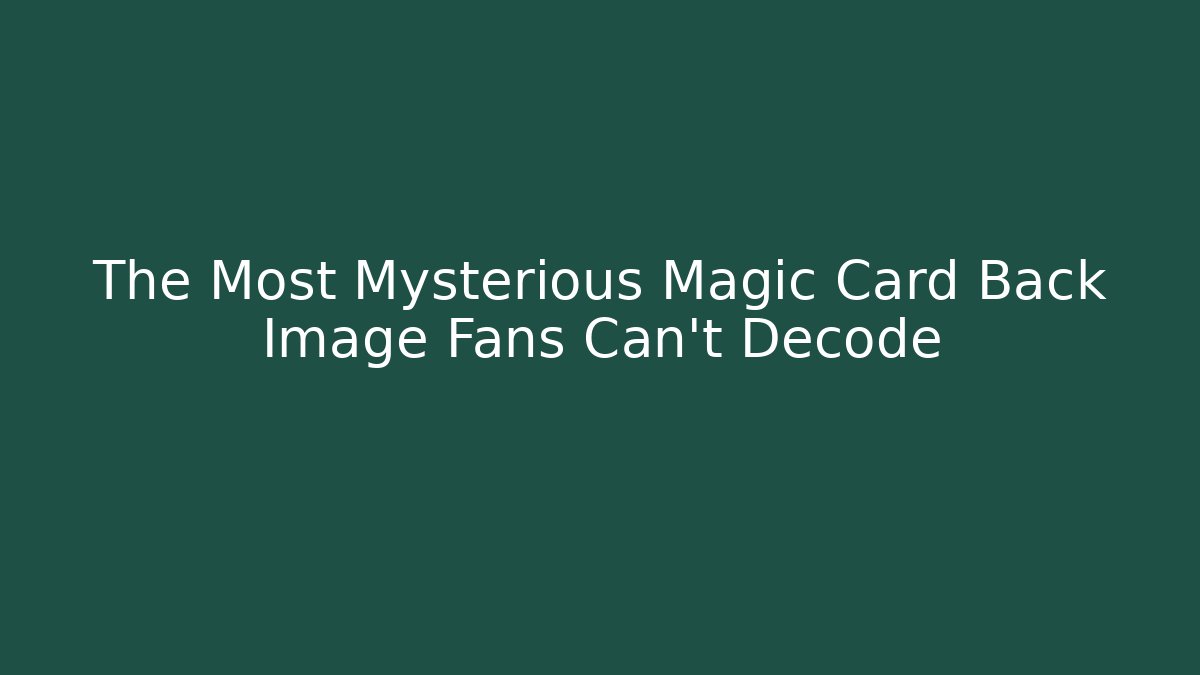 The Most Mysterious Magic Card Back Image Fans Can't Decode