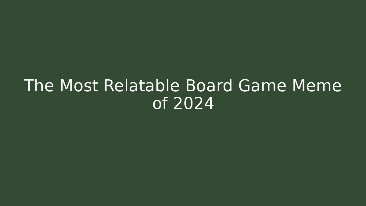 The Most Relatable Board Game Meme of 2024