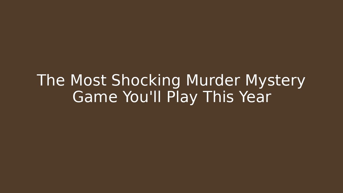 The Most Shocking Murder Mystery Game You'll Play This Year