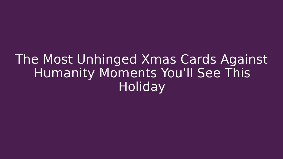 The Most Unhinged Xmas Cards Against Humanity Moments You'll See This Holiday