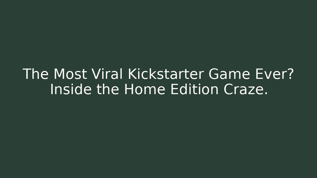 The Most Viral Kickstarter Game Ever? Inside the Home Edition Craze. - Andrea Zevedo