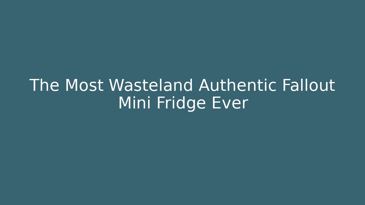 The Most Wasteland Authentic Fallout Mini Fridge Ever