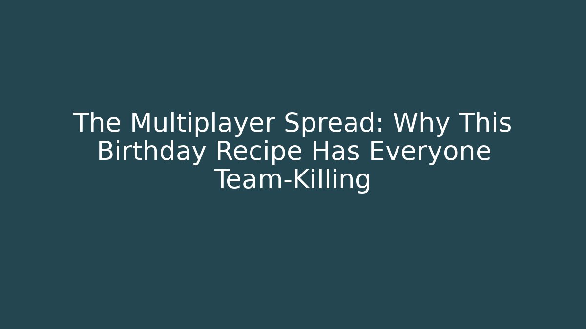 The Multiplayer Spread: Why This Birthday Recipe Has Everyone Team-Killing